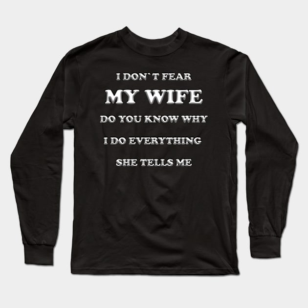 I don`t fear my wife you know why? Long Sleeve T-Shirt by NI78